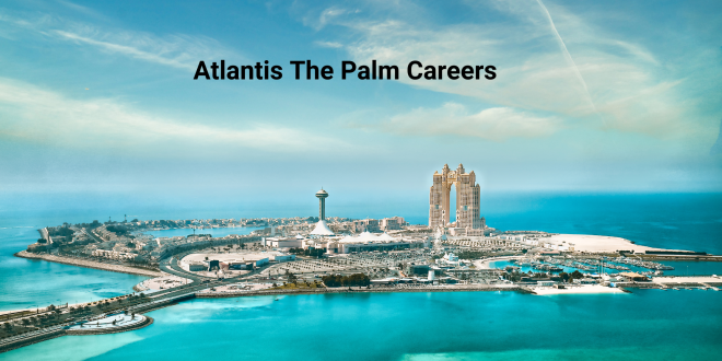 Atlantis The Palm Careers Dubai 2025 Multiple Open Vacancies Aks Jobs Atlantis The Palm Careers Dubai 2025 Multiple Open Vacancies Aks Jobs